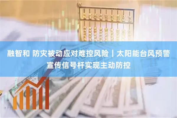 融智和 防灾被动应对难控风险｜太阳能台风预警宣传信号杆实现主动防控