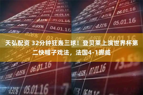 天弘配资 32分钟狂轰三球！登贝莱上演世界杯第二快帽子戏法，法国4-1挪威