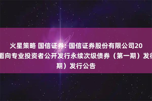 火星策略 国信证券: 国信证券股份有限公司2026年面向专业投资者公开发行永续次级债券（第一期）发行公告